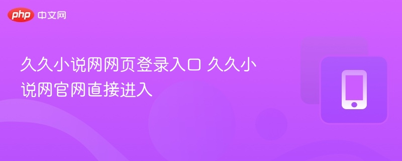 久久小说网网页登录入口 久久小说网官网直接进入