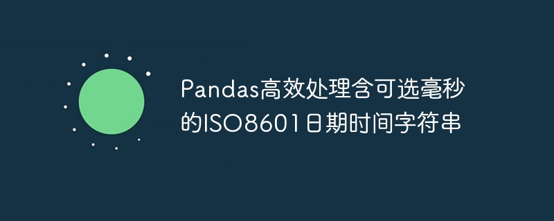 Pandas处理带毫秒的ISO8601日期字符串
