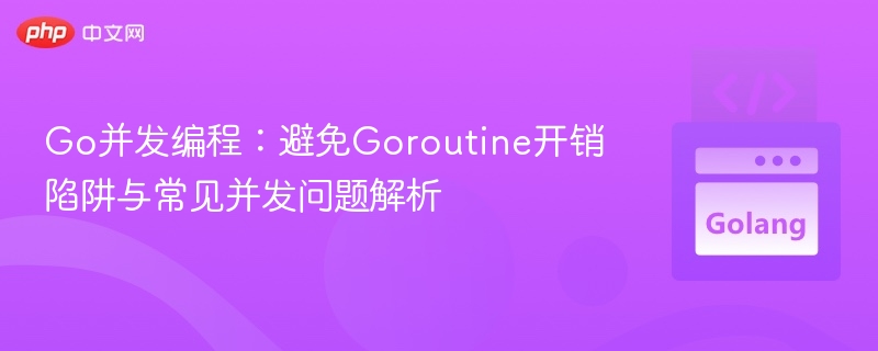 Go并发编程：Goroutine优化与常见问题解析