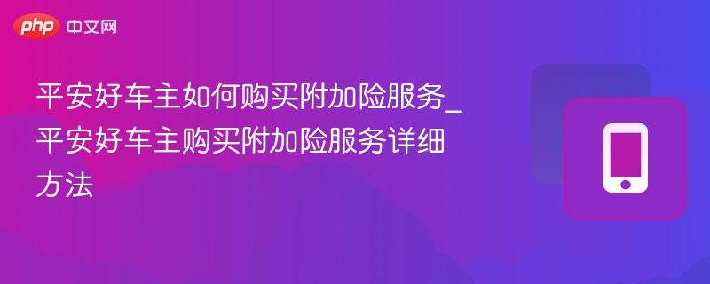平安好车主怎么买附加险？