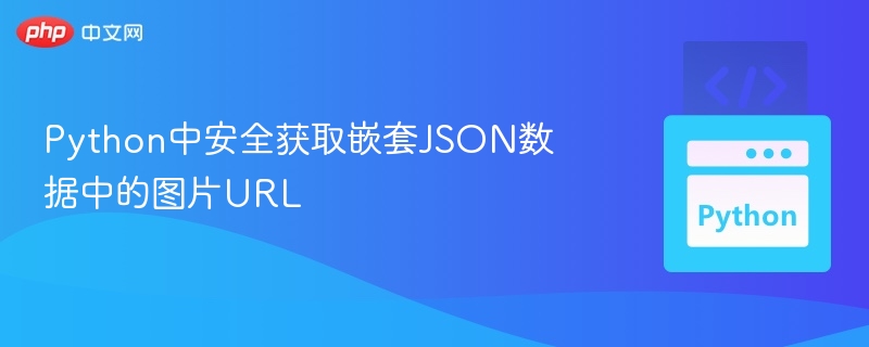 Python安全提取嵌套JSON图片URL方法
