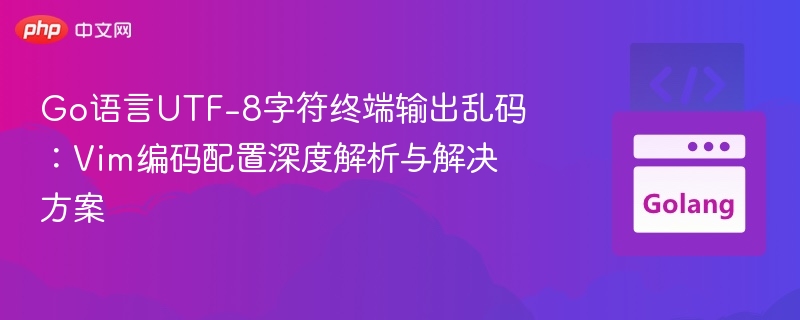 Go语言UTF-8乱码解决：Vim编码配置全攻略