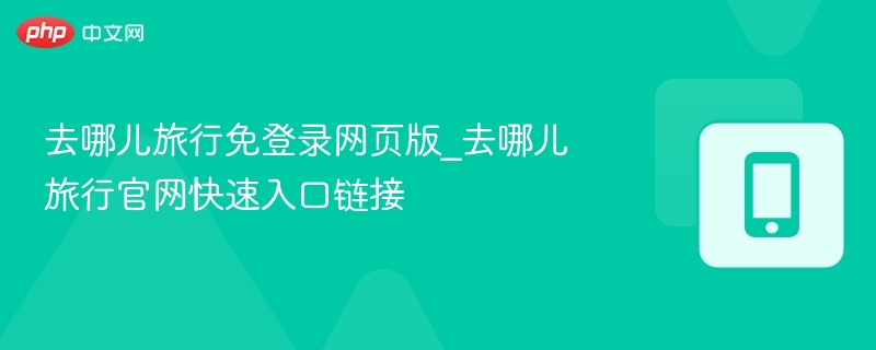 去哪儿旅行免登录网页版_去哪儿旅行官网快速入口链接