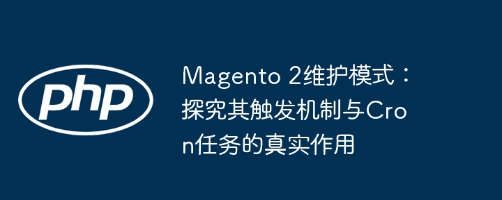 Magento 2维护模式触发与Cron任务解析