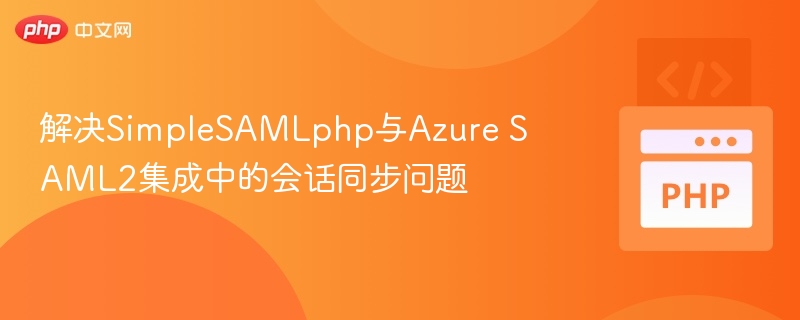 SimpleSAMLphp与Azure会话同步解决方案