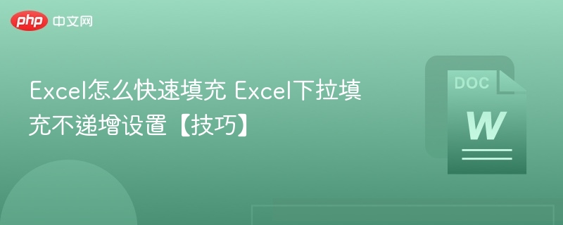 Excel怎么快速填充 Excel下拉填充不递增设置【技巧】