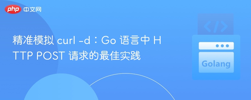 Go 语言中 curl -d 的 HTTP POST 实践指南