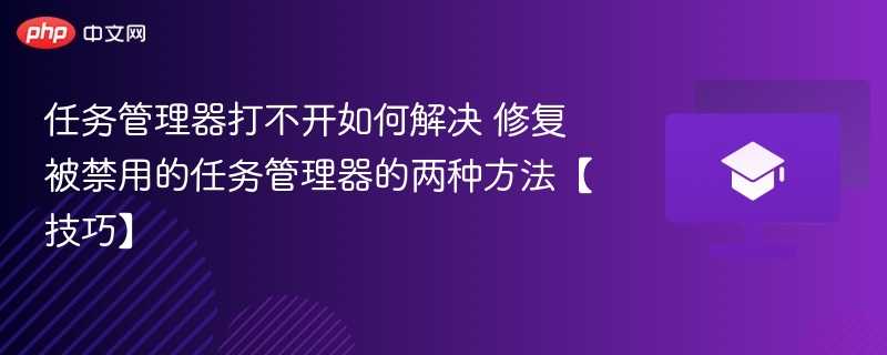 任务管理器打不开如何解决 修复被禁用的任务管理器的两种方法【技巧】