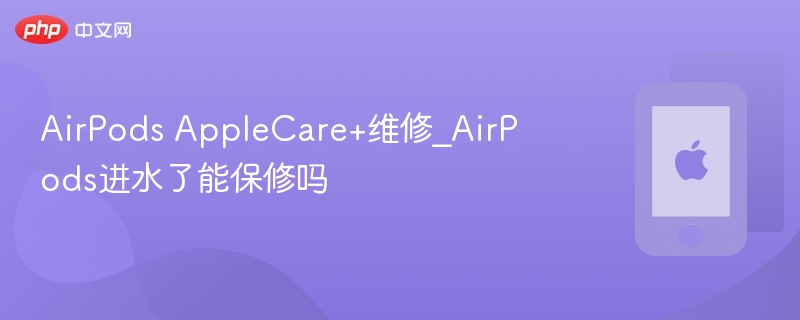 AirPods AppleCare+维修_AirPods进水了能保修吗