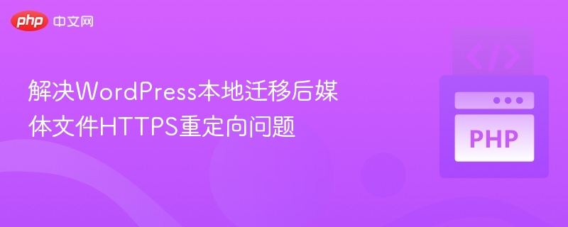 解决WordPress本地迁移后媒体文件HTTPS重定向问题