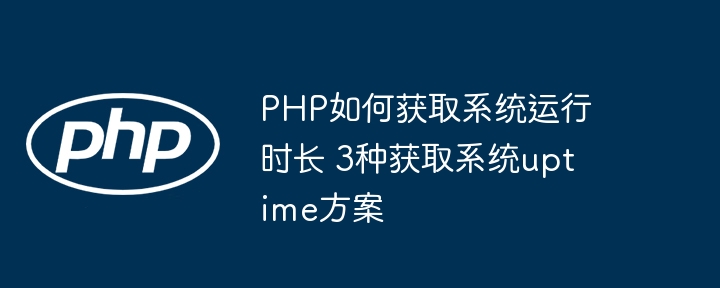 PHP如何获取系统运行时长 3种获取系统uptime方案