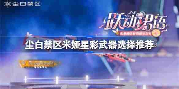 尘白禁区米娅星彩武器选择推荐-尘白禁区米娅星彩武器优先级怎么样