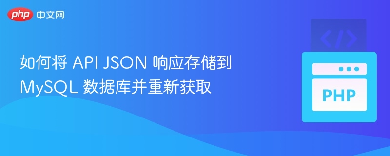 如何将 API JSON 响应存储到 MySQL 数据库并重新获取
