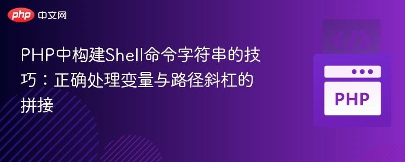 PHP构建Shell命令技巧：变量与路径正确拼接方法