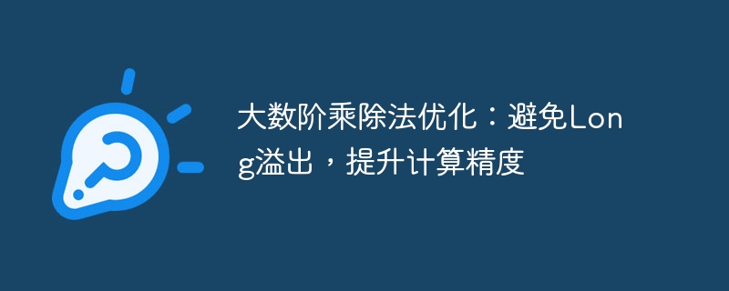 大数阶乘优化：防Long溢出提精度