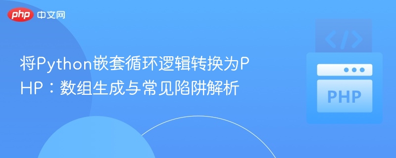 Python嵌套循环转PHP：数组生成与陷阱解析