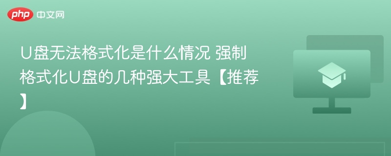 U盘无法格式化是什么情况 强制格式化U盘的几种强大工具【推荐】
