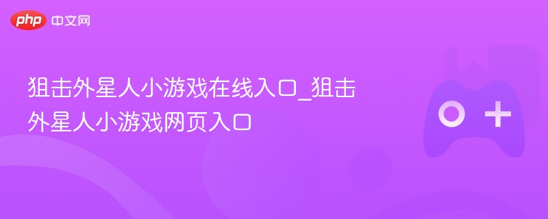 狙击外星人小游戏在线入口_狙击外星人小游戏网页入口
