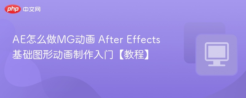AE怎么做MG动画 After Effects基础图形动画制作入门【教程】