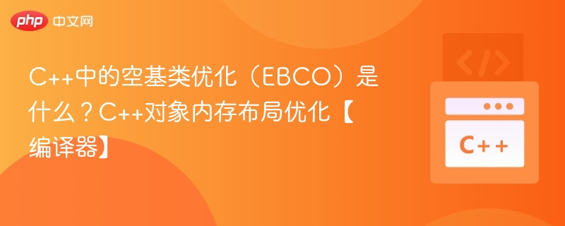 C++中的空基类优化（EBCO）是什么？C++对象内存布局优化【编译器】