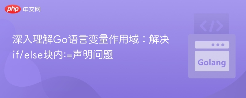 Go语言变量作用域解析：if/else块内:=使用技巧