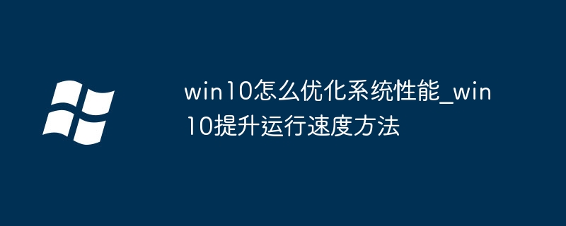 Win10系统优化技巧，提升运行速度方法