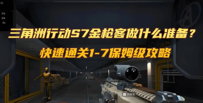 三角洲行动S7金枪客做什么准备？快速通关1-7保姆级攻略