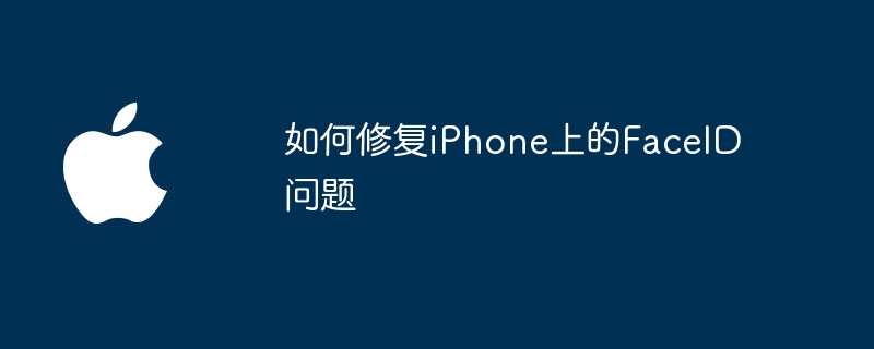 如何修复iPhone上的FaceID问题