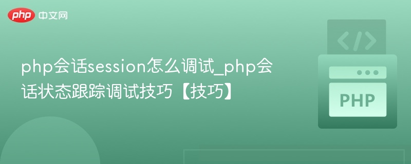 PHP会话调试技巧与状态跟踪方法