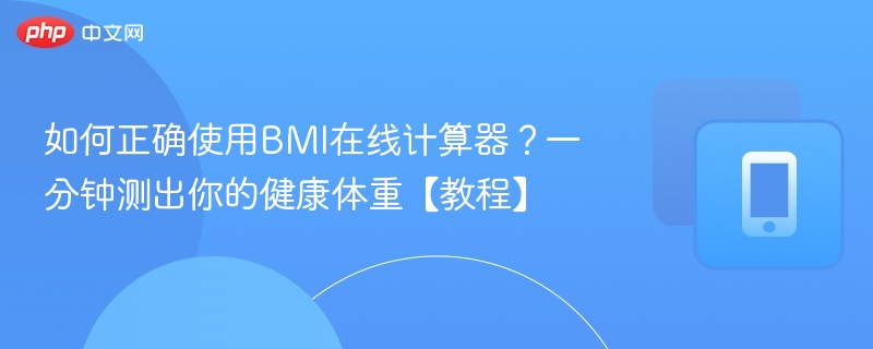 如何正确使用BMI在线计算器？一分钟测出你的健康体重【教程】