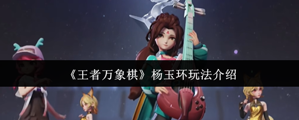 《王者万象棋》杨玉环玩法介绍