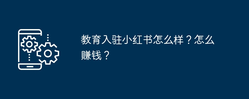 教育入驻小红书怎么样?怎么赚钱?