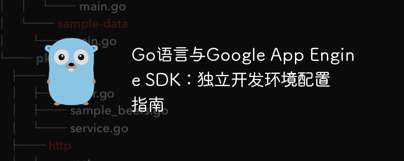 Go语言与Google App Engine SDK：独立开发环境配置指南