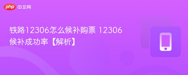 铁路12306怎么候补购票 12306候补成功率【解析】