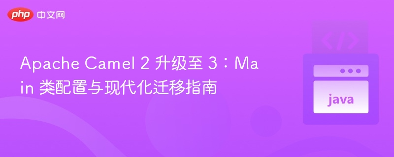 Apache Camel 2 升级 3 配置迁移指南