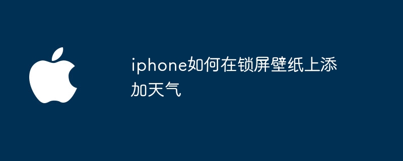 iphone如何在锁屏壁纸上添加天气