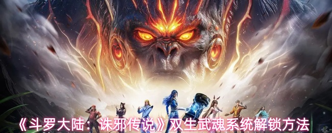《斗罗大陆:诛邪传说》双生武魂系统解锁方法