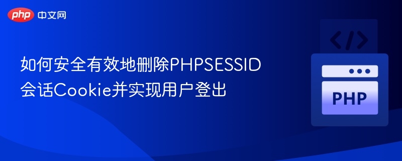 如何安全有效地删除PHPSESSID会话Cookie并实现用户登出