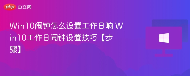 Win10闹钟怎么设置工作日响 Win10工作日闹钟设置技巧【步骤】