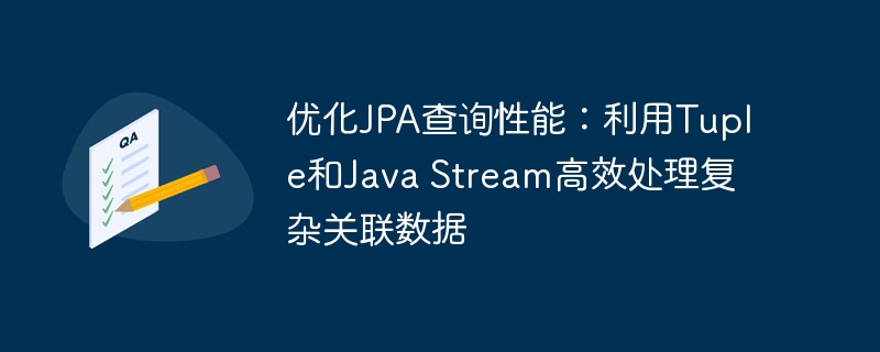JPA查询优化：Tuple与Stream高效处理关联数据