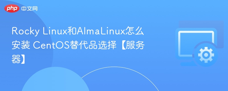 Rocky Linux和AlmaLinux怎么安装 CentOS替代品选择【服务器】