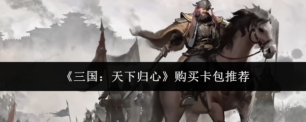 《三国:天下归心》购买卡包推荐