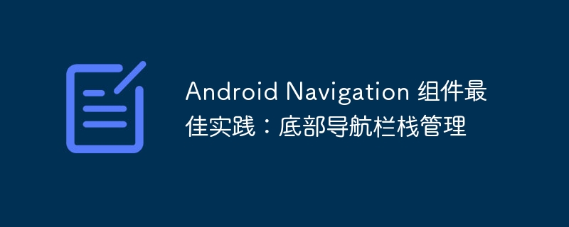Android底部导航栏栈管理技巧