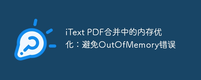 iText合并PDF内存优化技巧
