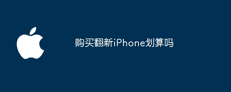 购买翻新iPhone划算吗