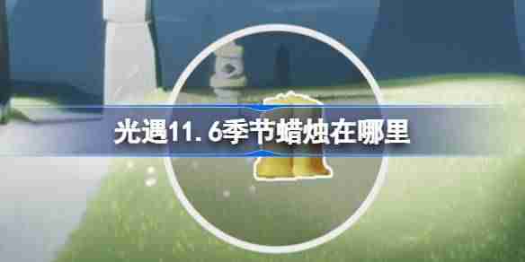 光遇11.6季节蜡烛在哪里-光遇11月6日季节蜡烛位置攻略