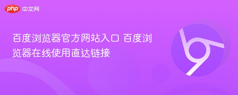 百度浏览器官方网站入口 百度浏览器在线使用直达链接