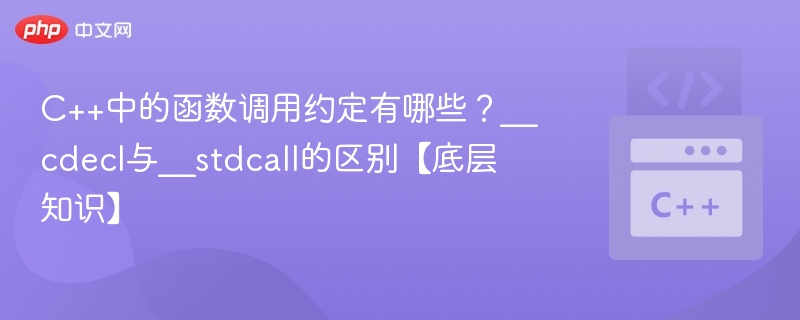 C++中的函数调用约定有哪些?__cdecl与__stdcall的区别【底层知识】