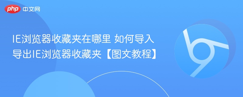IE浏览器收藏夹在哪里 如何导入导出IE浏览器收藏夹【图文教程】