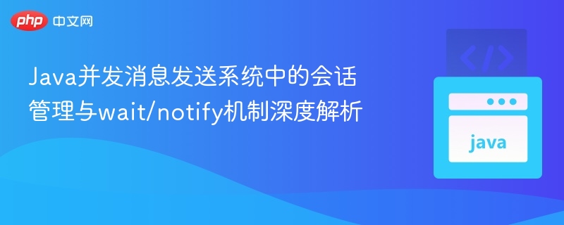 Java并发消息系统会话与wait/notify详解